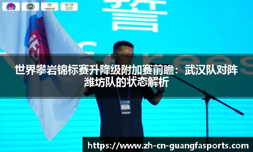 世界攀岩锦标赛升降级附加赛前瞻：武汉队对阵潍坊队的状态解析